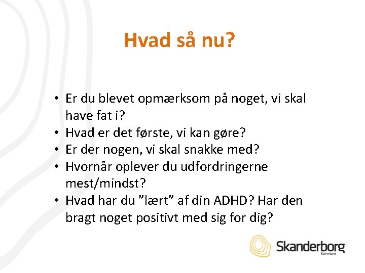 Hvad så nu? • Er du blevet opmærksom på noget, vi skal have fat