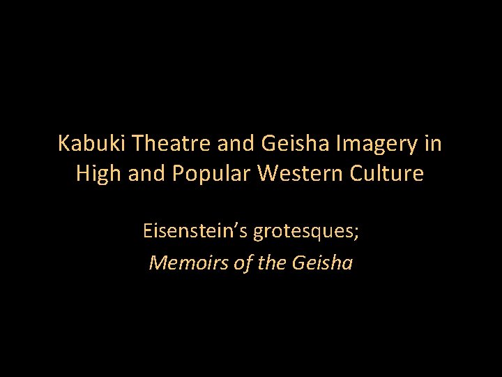 Kabuki Theatre and Geisha Imagery in High and Popular Western Culture Eisenstein’s grotesques; Memoirs