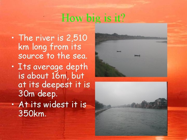 How big is it? • The river is 2, 510 km long from its