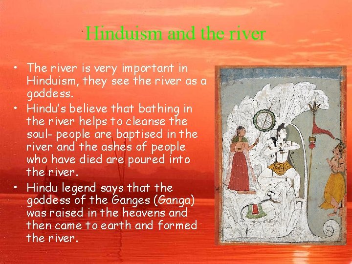 Hinduism and the river • The river is very important in Hinduism, they see