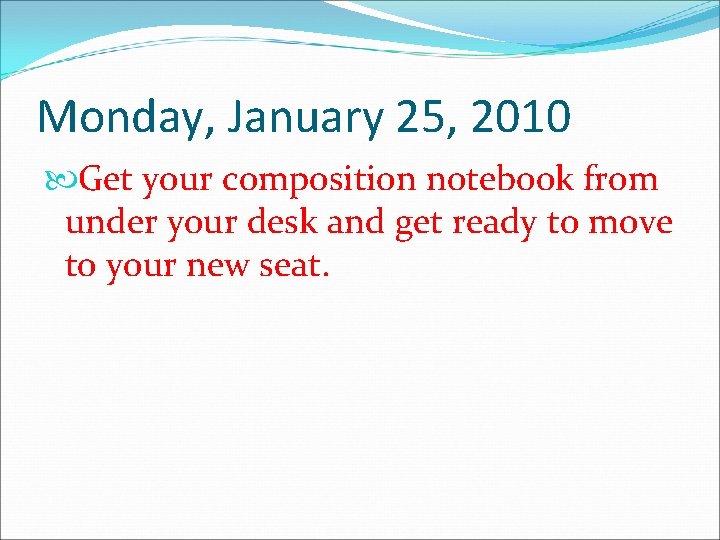Monday, January 25, 2010 Get your composition notebook from under your desk and get Monday, January 25, 2010 Get your composition notebook from under your desk and get