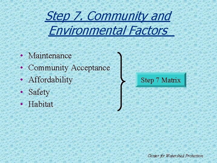 Step 7. Community and Environmental Factors • • • Maintenance Community Acceptance Affordability Safety