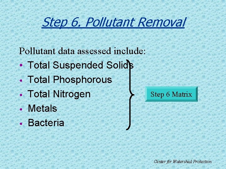 Step 6. Pollutant Removal Pollutant data assessed include: • Total Suspended Solids • Total