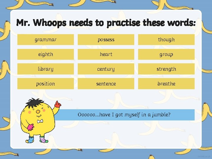 Mr. Whoops needs to practise these words: grammar possess though eighth heart group library Mr. Whoops needs to practise these words: grammar possess though eighth heart group library