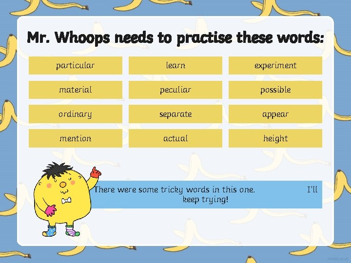 Mr. Whoops needs to practise these words: particular learn experiment material peculiar possible ordinary