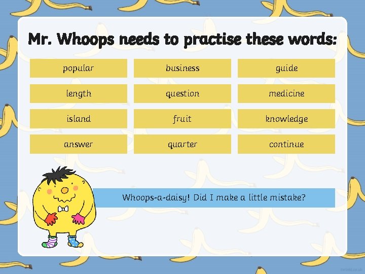 Mr. Whoops needs to practise these words: popular business guide length question medicine island