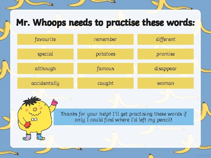 Mr. Whoops needs to practise these words: favourite remember different special potatoes promise although Mr. Whoops needs to practise these words: favourite remember different special potatoes promise although