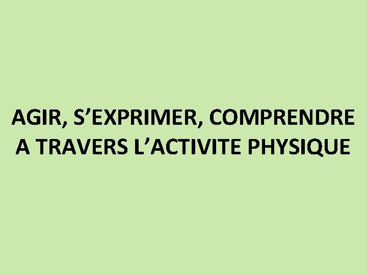AGIR, S’EXPRIMER, COMPRENDRE A TRAVERS L’ACTIVITE PHYSIQUE 