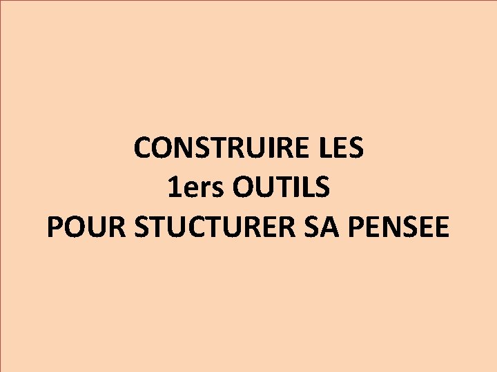 CONSTRUIRE LES 1 ers OUTILS POUR STUCTURER SA PENSEE 