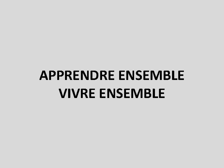 APPRENDRE ENSEMBLE VIVRE ENSEMBLE 