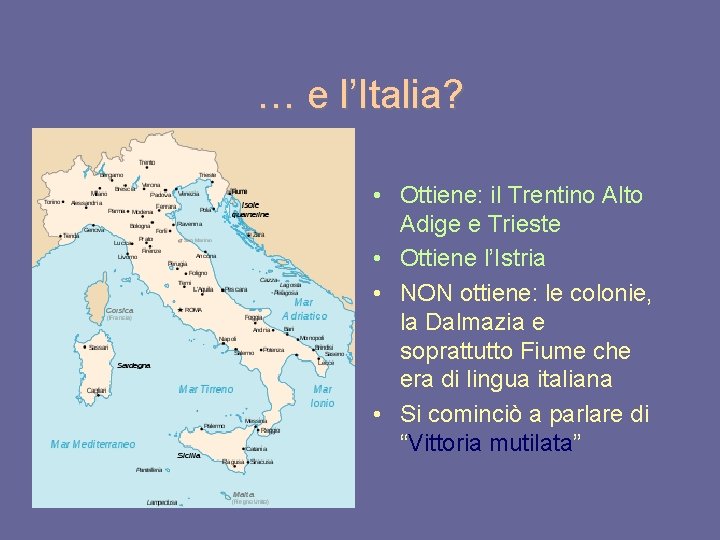 … e l’Italia? • Ottiene: il Trentino Alto Adige e Trieste • Ottiene l’Istria