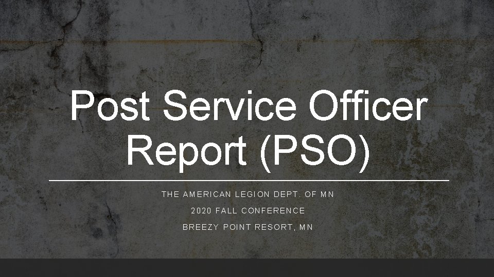 Post Service Officer Report (PSO) THE AMERICAN LEGION DEPT. OF MN 2020 FALL CONFERENCE