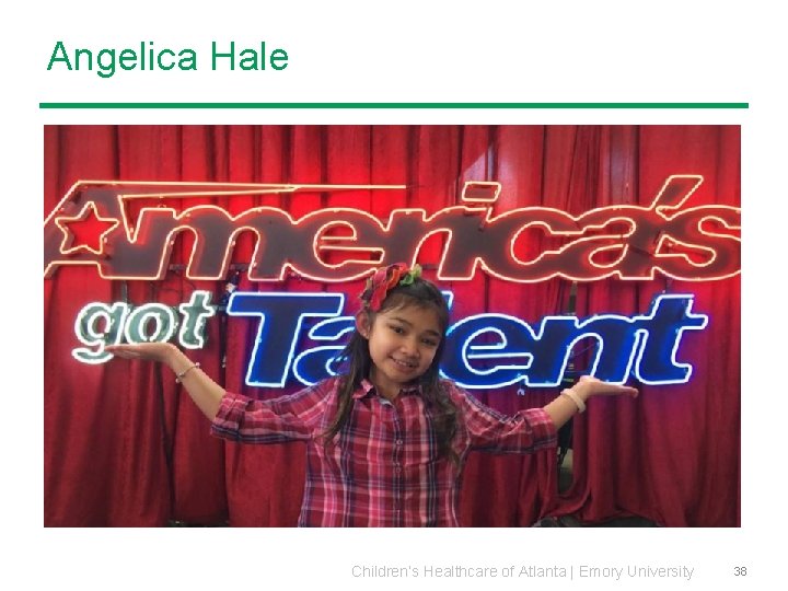 Angelica Hale Children’s Healthcare of Atlanta | Emory University 38 Angelica Hale Children’s Healthcare of Atlanta | Emory University 38