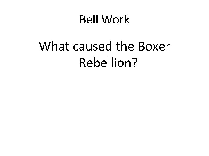 Bell Work What caused the Boxer Rebellion? 