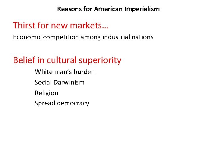Reasons for American Imperialism Thirst for new markets… Economic competition among industrial nations Belief