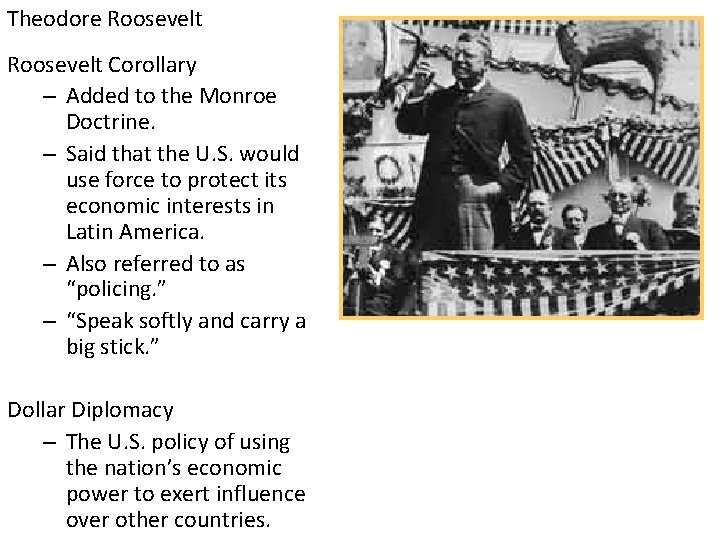 Theodore Roosevelt Corollary – Added to the Monroe Doctrine. – Said that the U.