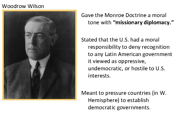 Woodrow Wilson Gave the Monroe Doctrine a moral tone with “missionary diplomacy. ” Stated