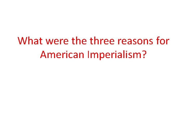 What were three reasons for American Imperialism? 