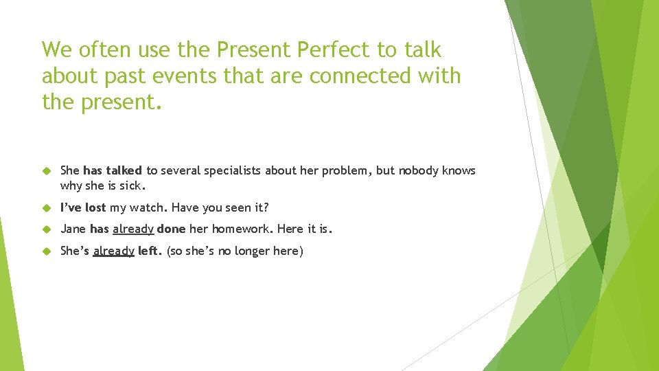 We often use the Present Perfect to talk about past events that are connected