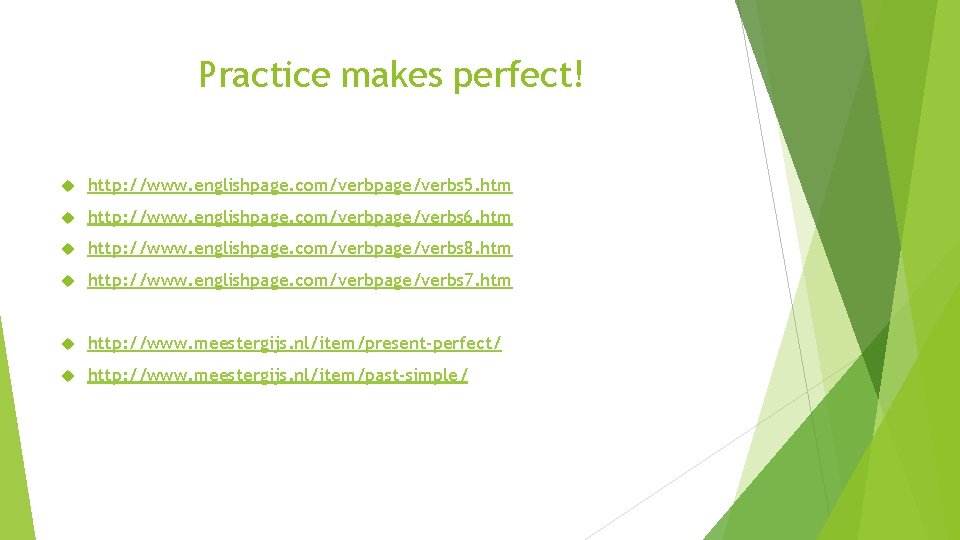 Practice makes perfect! http: //www. englishpage. com/verbpage/verbs 5. htm http: //www. englishpage. com/verbpage/verbs 6.