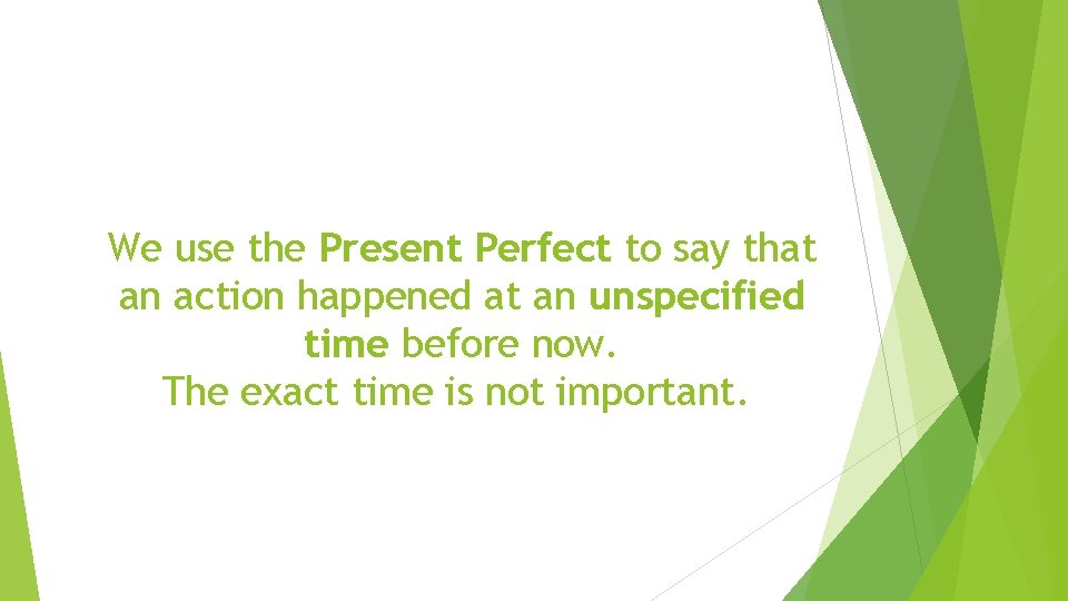 We use the Present Perfect to say that an action happened at an unspecified