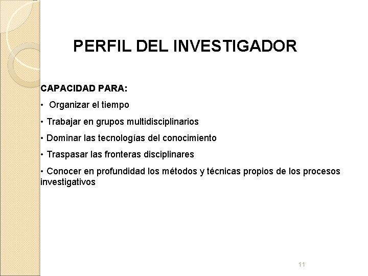 PERFIL DEL INVESTIGADOR CAPACIDAD PARA: • Organizar el tiempo • Trabajar en grupos multidisciplinarios