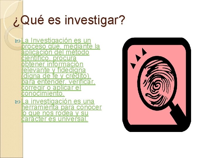 ¿Qué es investigar? La Investigación es un proceso que, mediante la aplicación del método