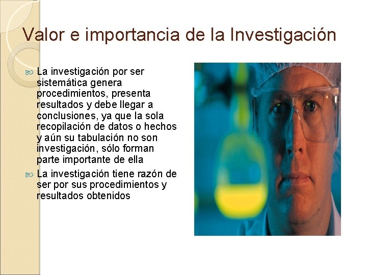 Valor e importancia de la Investigación La investigación por ser sistemática genera procedimientos, presenta