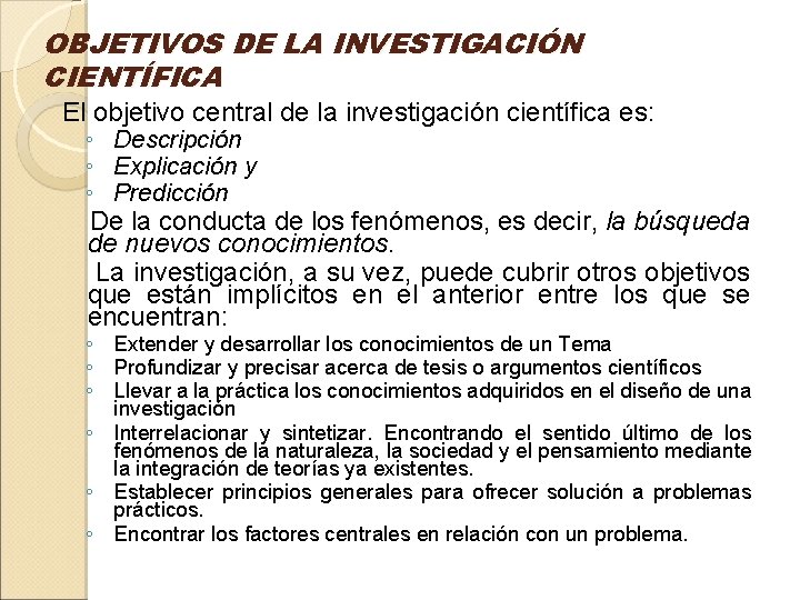 OBJETIVOS DE LA INVESTIGACIÓN CIENTÍFICA El objetivo central de la investigación científica es: ◦