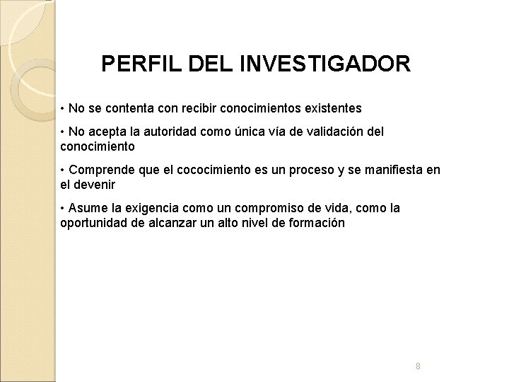 PERFIL DEL INVESTIGADOR • No se contenta con recibir conocimientos existentes • No acepta