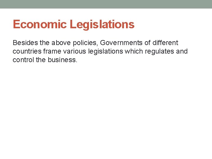 Economic Legislations Besides the above policies, Governments of different countries frame various legislations which