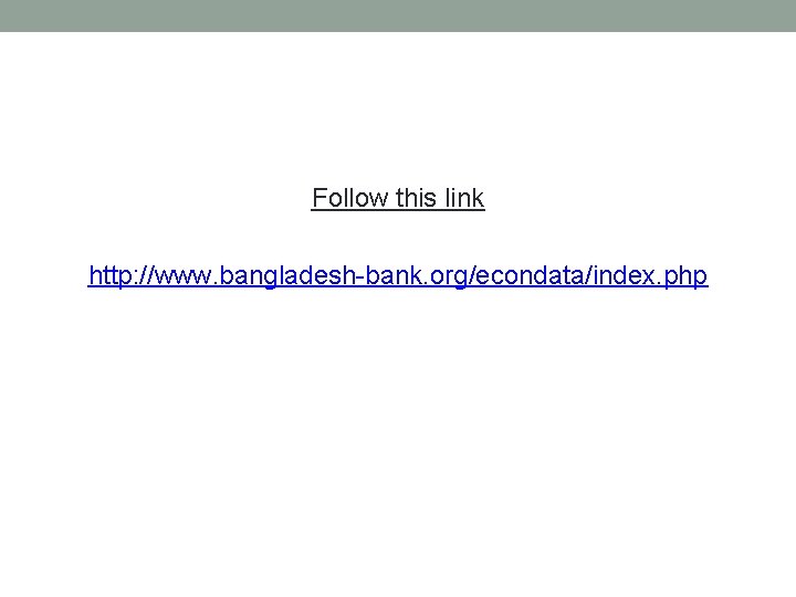 Follow this link http: //www. bangladesh-bank. org/econdata/index. php 