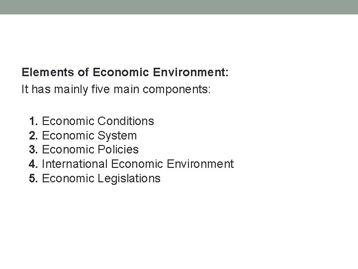 Elements of Economic Environment: It has mainly five main components: 1. Economic Conditions 2.