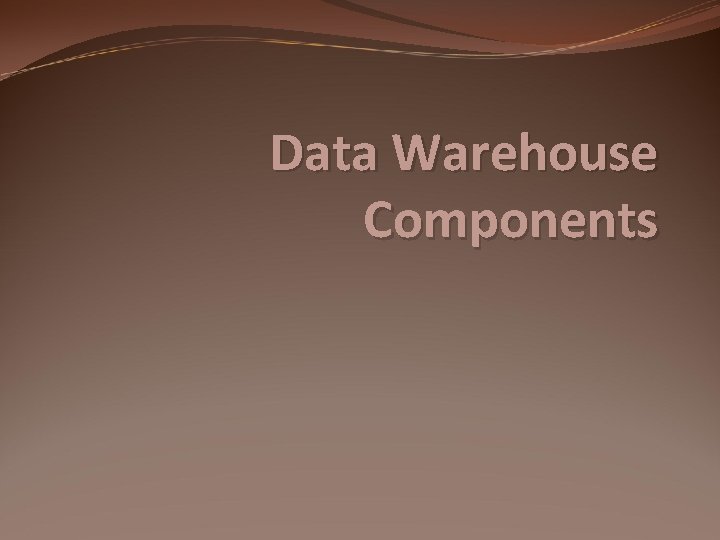 Data Warehouse Components 