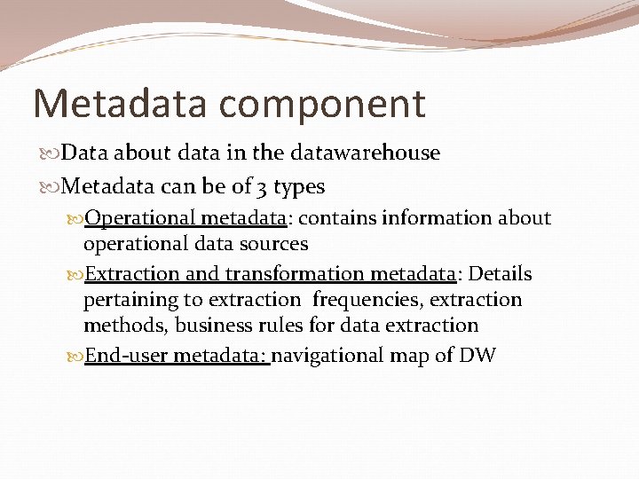 Metadata component Data about data in the datawarehouse Metadata can be of 3 types