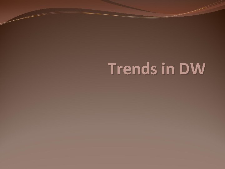 Trends in DW 