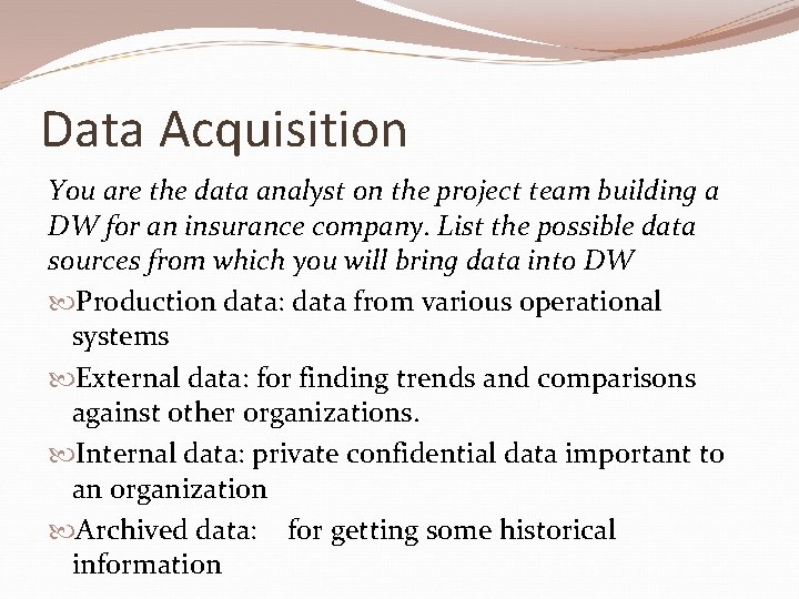 Data Acquisition You are the data analyst on the project team building a DW