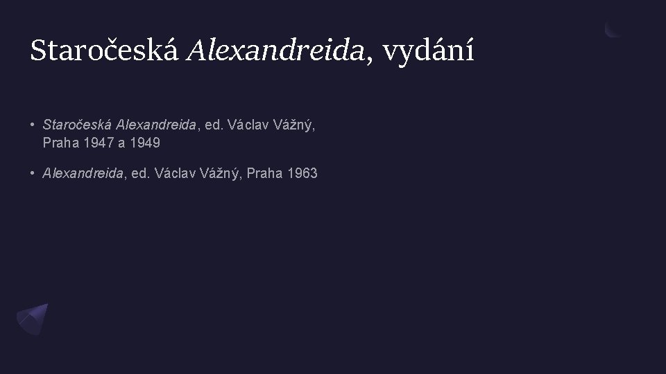 Staročeská Alexandreida, vydání • Staročeská Alexandreida, ed. Václav Vážný, Praha 1947 a 1949 •