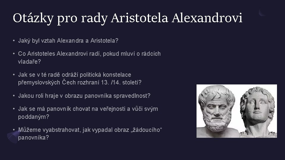 Otázky pro rady Aristotela Alexandrovi • Jaký byl vztah Alexandra a Aristotela? • Co