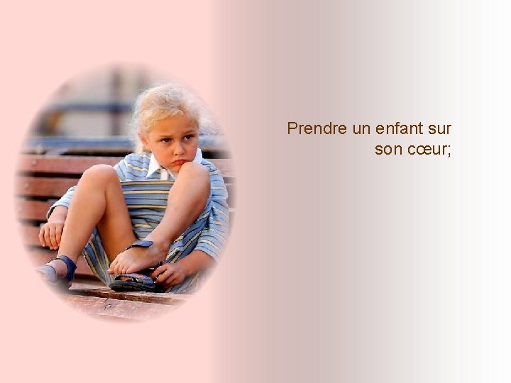 Prendre un enfant sur son cœur; Prendre un enfant sur son cœur;