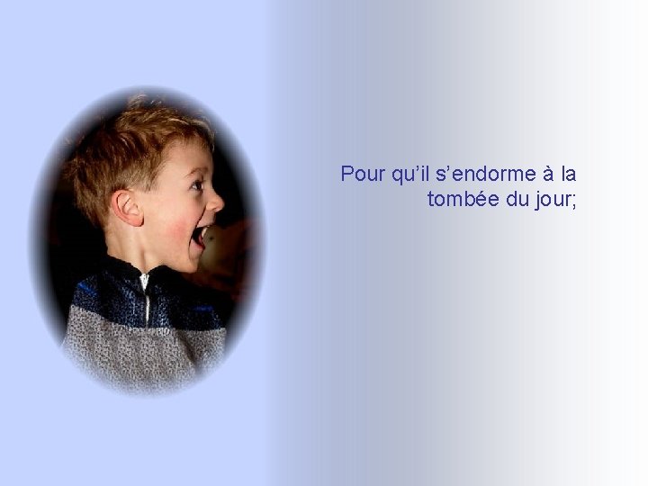 Pour qu’il s’endorme à la tombée du jour; Pour qu’il s’endorme à la tombée du jour;