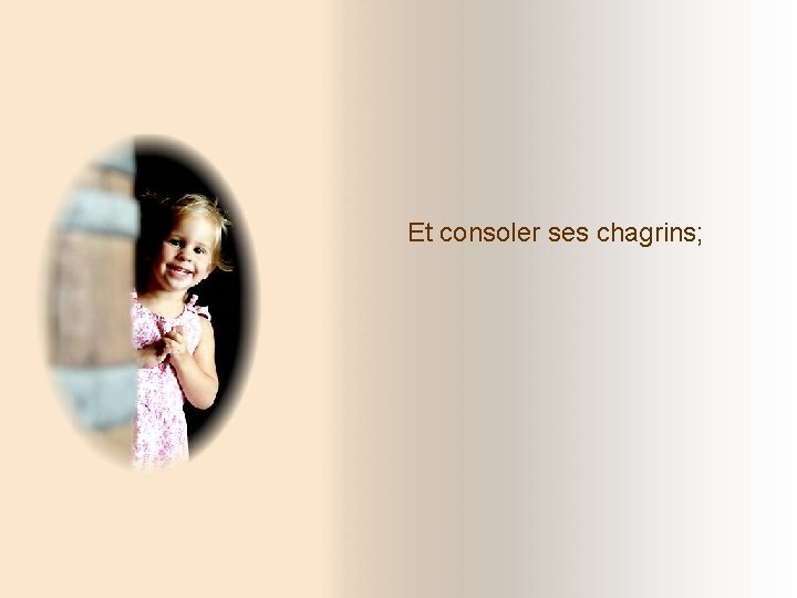 Et consoler ses chagrins; Et consoler ses chagrins;