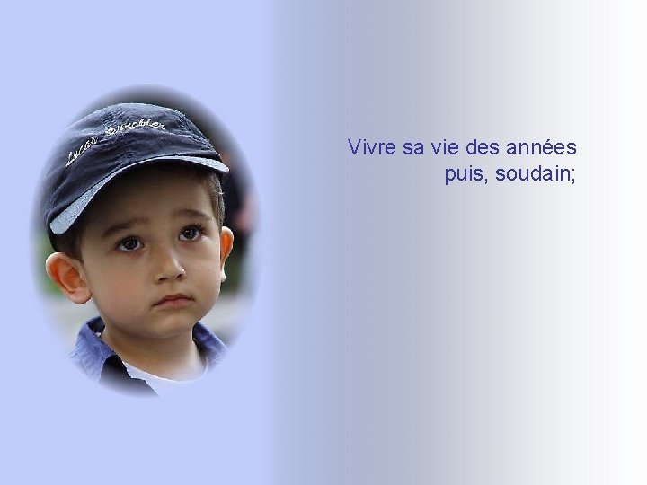 Vivre sa vie des années puis, soudain; Vivre sa vie des années puis, soudain;