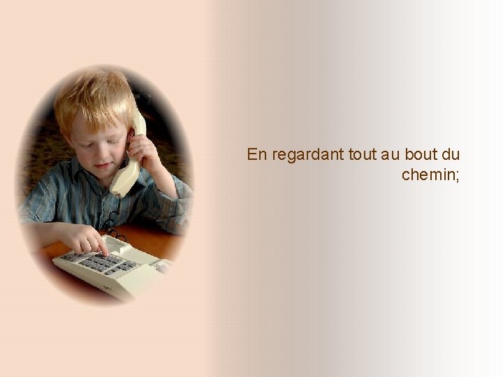 En regardant tout au bout du chemin; En regardant tout au bout du chemin;