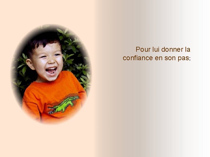 Pour lui donner la confiance en son pas; Pour lui donner la confiance en son pas;