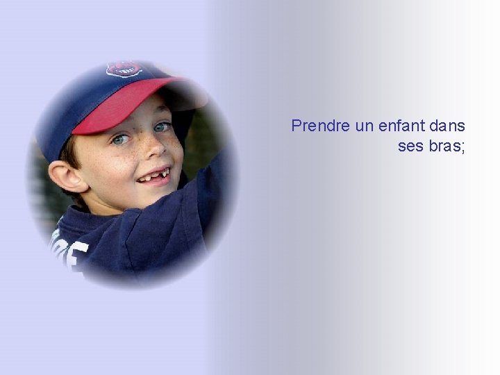 Prendre un enfant dans ses bras; Prendre un enfant dans ses bras;