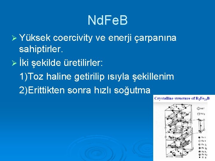 Nd. Fe. B Ø Yüksek coercivity ve enerji çarpanına sahiptirler. Ø İki şekilde üretilirler: