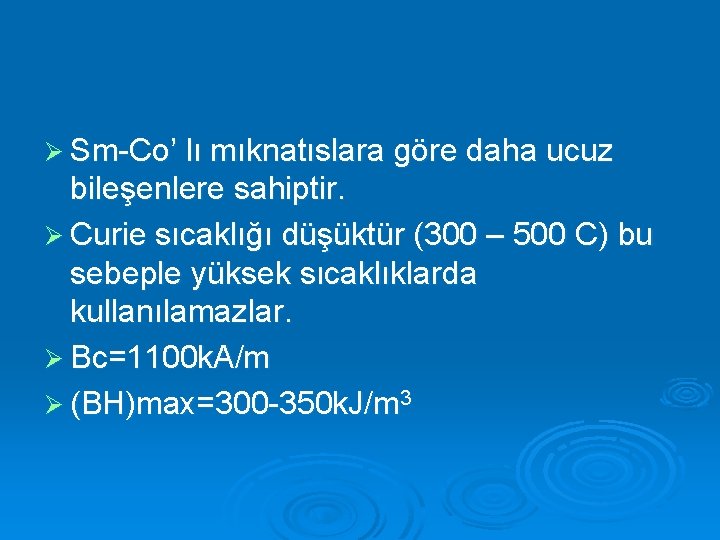 Ø Sm-Co’ lı mıknatıslara göre daha ucuz bileşenlere sahiptir. Ø Curie sıcaklığı düşüktür (300