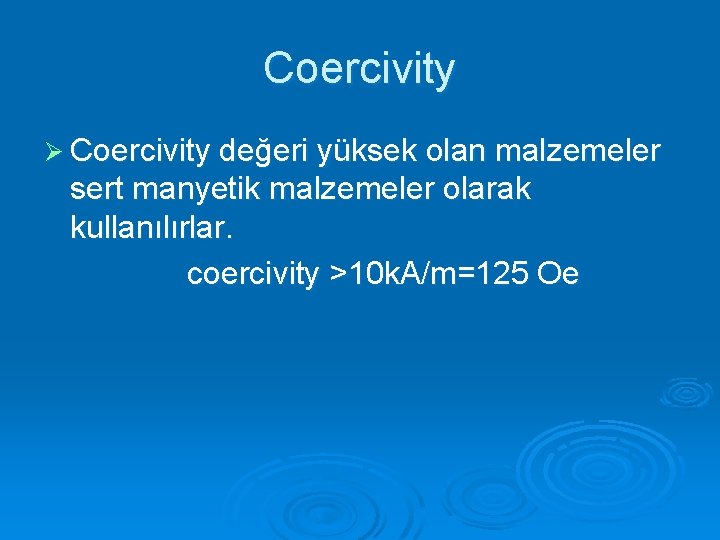 Coercivity Ø Coercivity değeri yüksek olan malzemeler sert manyetik malzemeler olarak kullanılırlar. coercivity >10