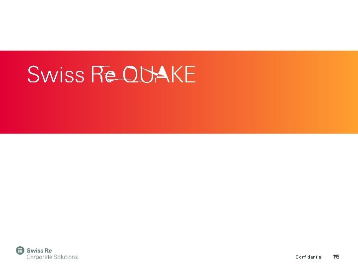 Swiss Re QUAKE Confidential 16 